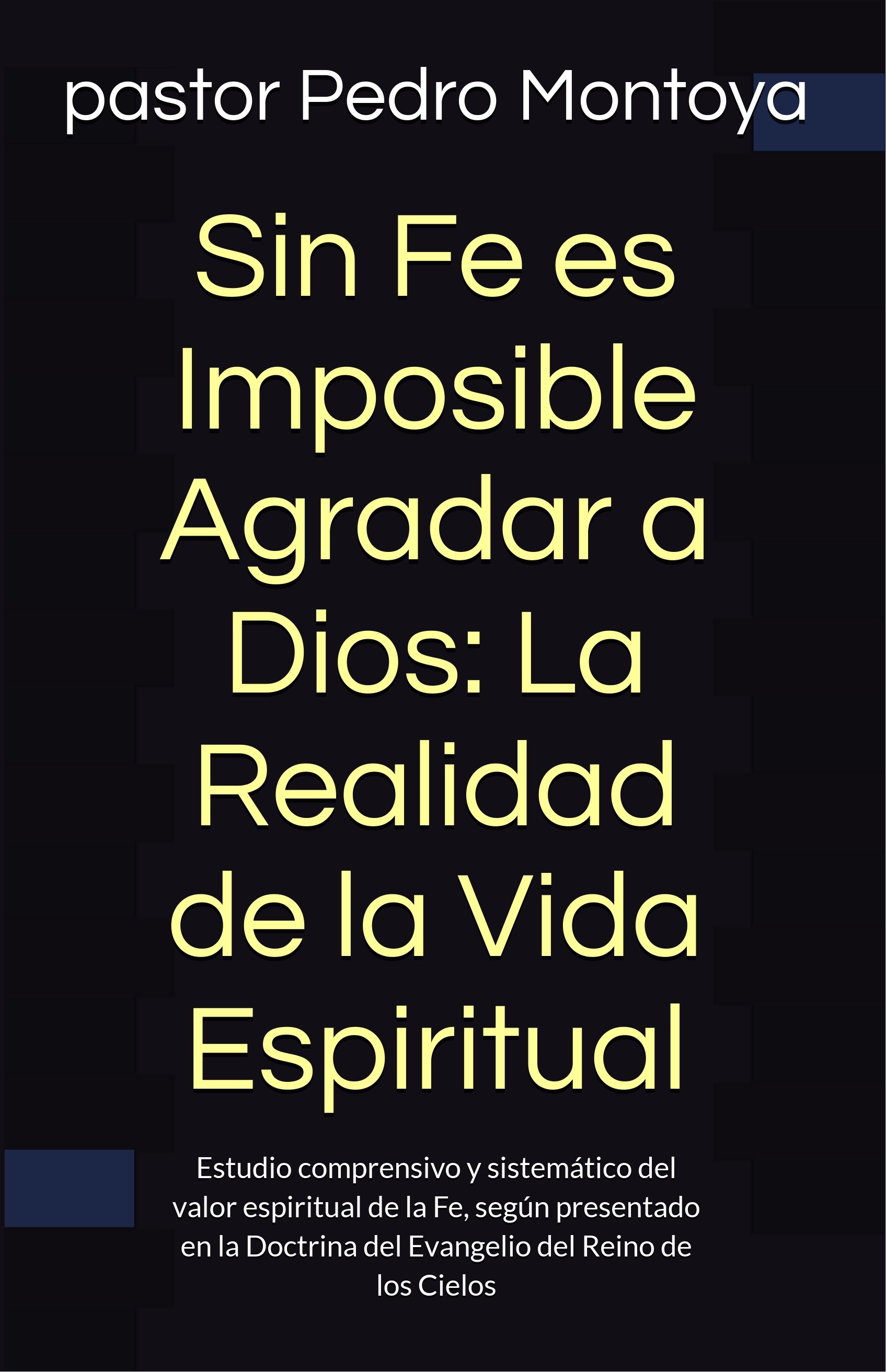 portada del libro: "Sin Fe es Imposible Agradar a Dios: La Realidad de la Vida Espiritual"